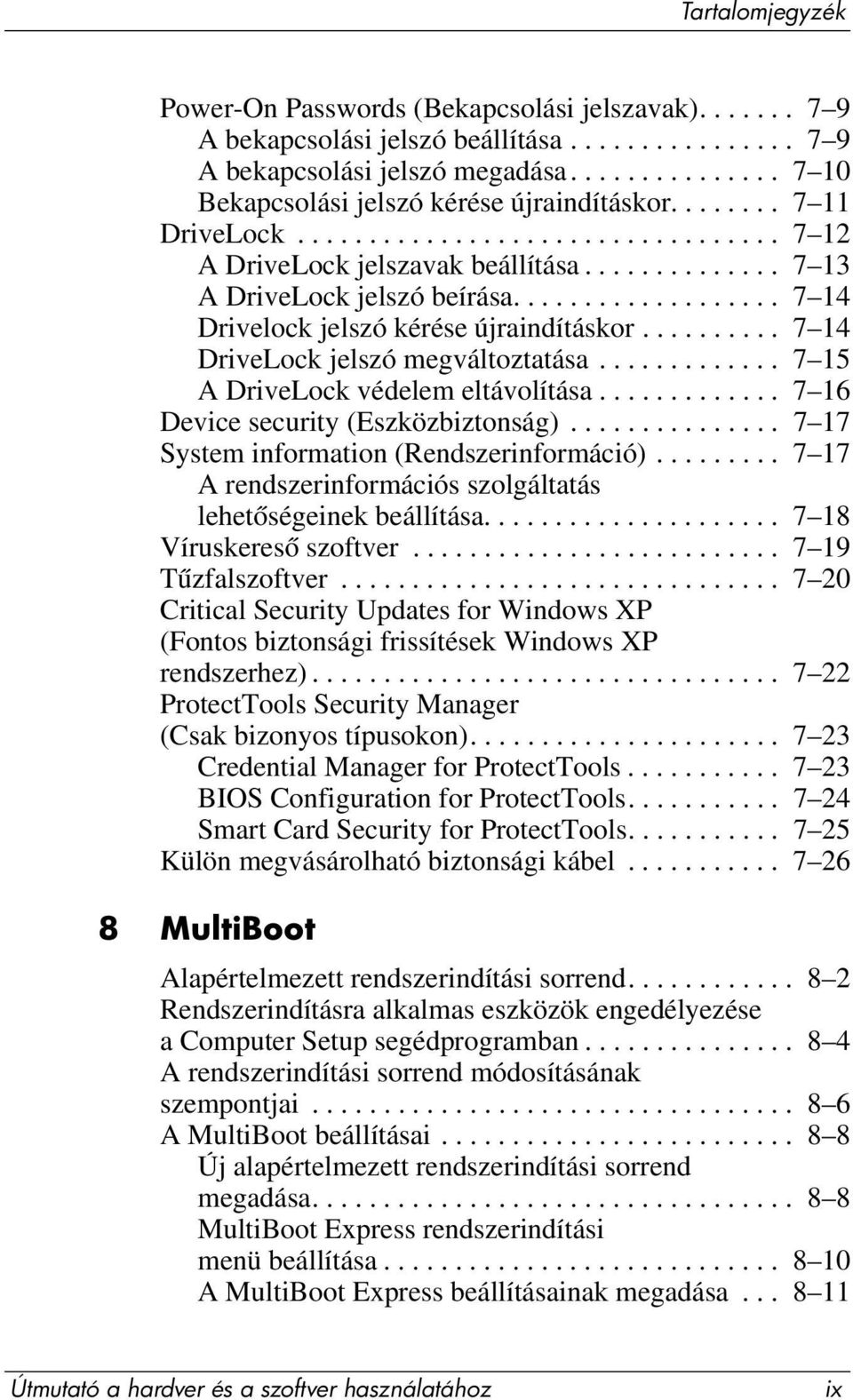 .................. 7 14 Drivelock jelszó kérése újraindításkor.......... 7 14 DriveLock jelszó megváltoztatása............. 7 15 A DriveLock védelem eltávolítása.