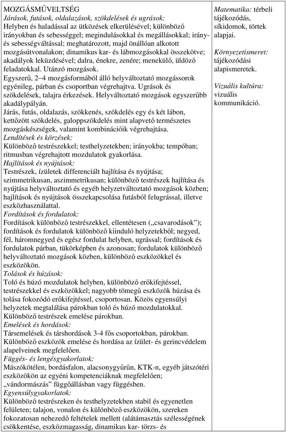 Utánzó mozgások. Egyszerű, 2 4 mozgásformából álló helyváltoztató mozgássorok egyénileg, párban és csoportban végrehajtva. Ugrások és szökdelések, talajra érkezések.