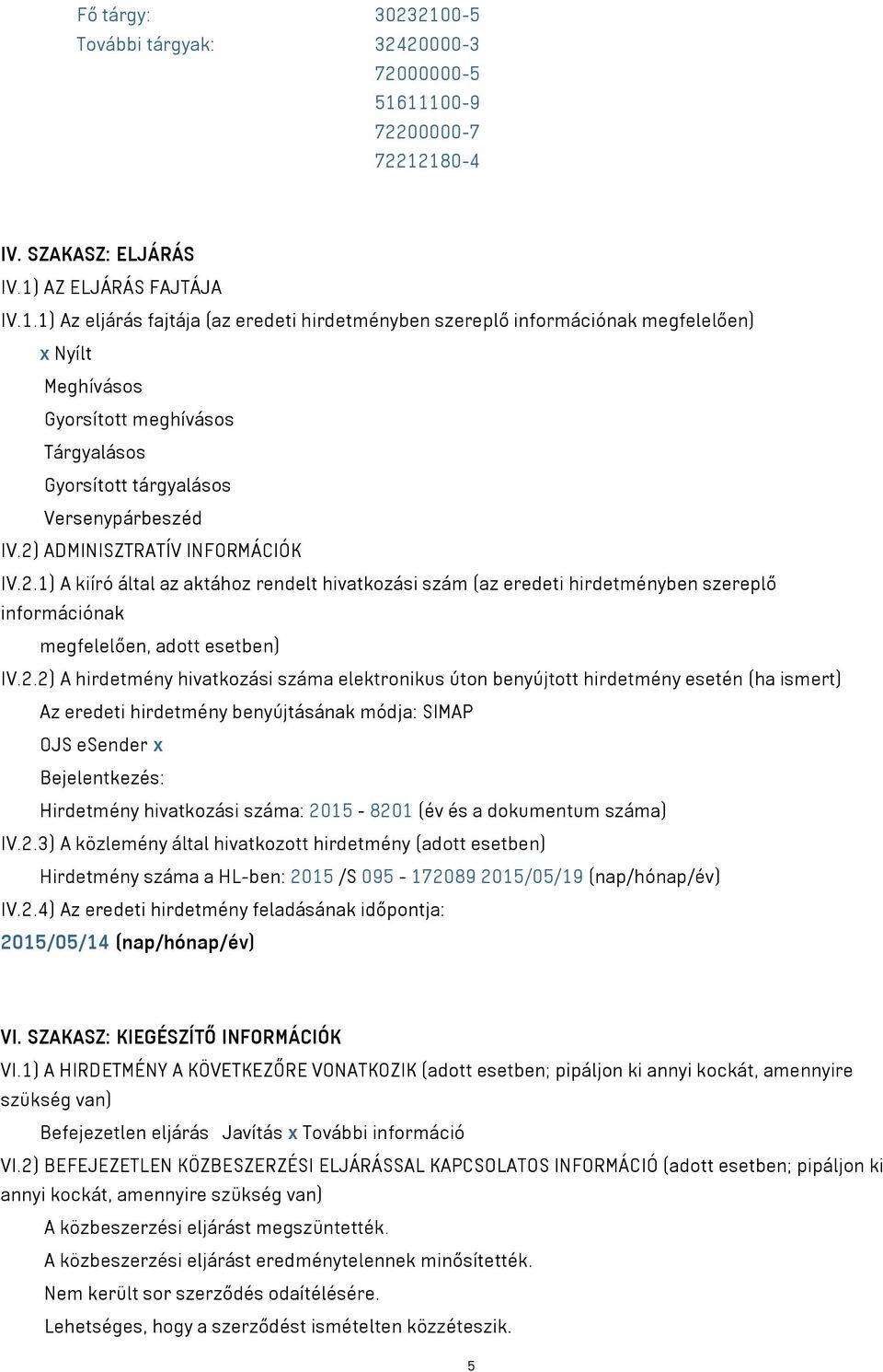 száma elektronikus úton benyújtott hirdetmény esetén (ha ismert) Az eredeti hirdetmény benyújtásának módja: SIMAP OJS esender x Bejelentkezés: Hirdetmény hivatkozási száma: 2015-8201 (év és a