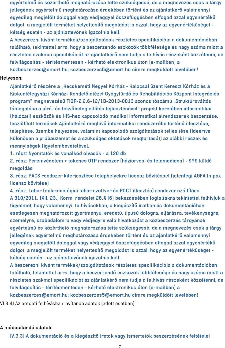 A beszerezni kívánt termékek/szolgáltatások részletes specifikációja a dokumentációban található, tekintettel arra, hogy a beszerzendő eszközök többfélesége és nagy száma miatt a részletes szakmai