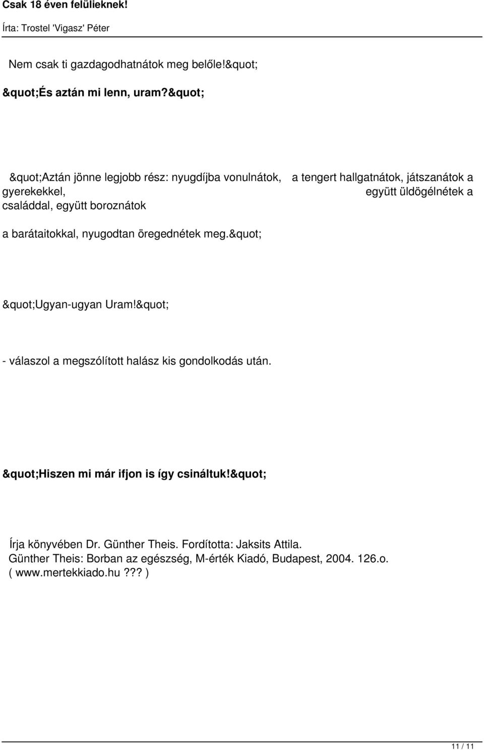 együtt boroznátok a barátaitokkal, nyugodtan öregednétek meg." "Ugyan-ugyan Uram!" - válaszol a megszólított halász kis gondolkodás után.