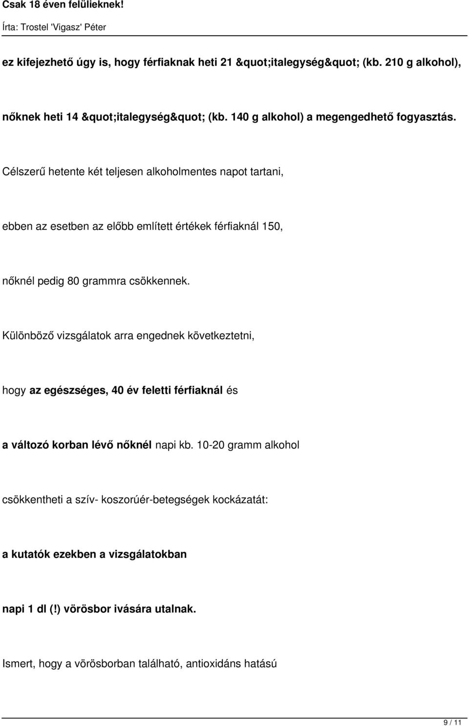 Különböző vizsgálatok arra engednek következtetni, hogy az egészséges, 40 év feletti férfiaknál és a változó korban lévő nőknél napi kb.