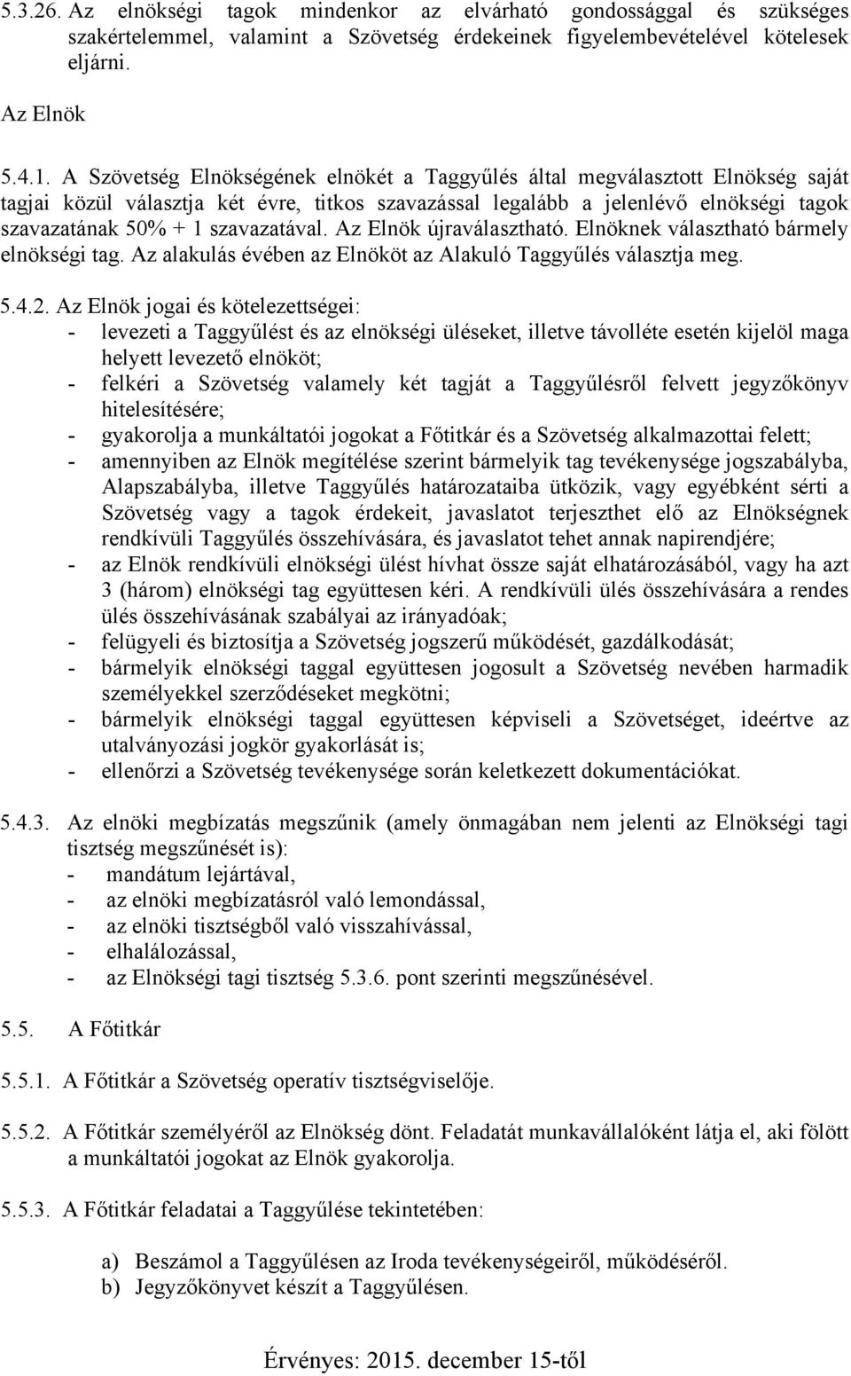 szavazatával. Az Elnök újraválasztható. Elnöknek választható bármely elnökségi tag. Az alakulás évében az Elnököt az Alakuló Taggyűlés választja meg. 5.4.2.