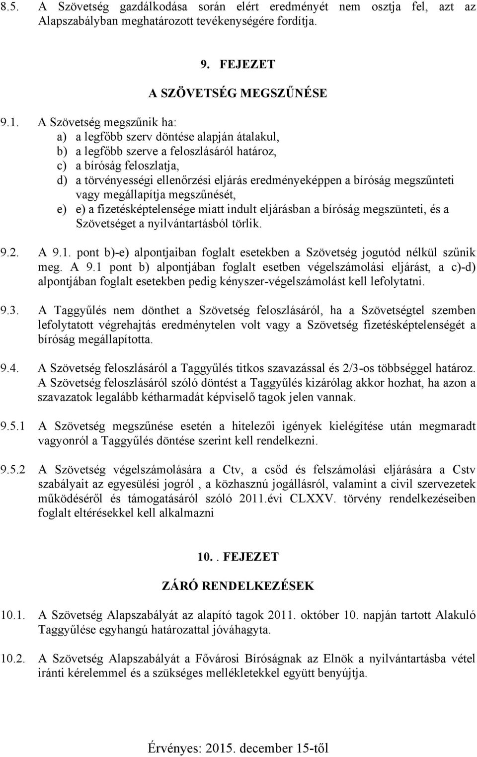 bíróság megszűnteti vagy megállapítja megszűnését, e) e) a fizetésképtelensége miatt indult eljárásban a bíróság megszünteti, és a Szövetséget a nyilvántartásból törlik. 9.2. A 9.1.
