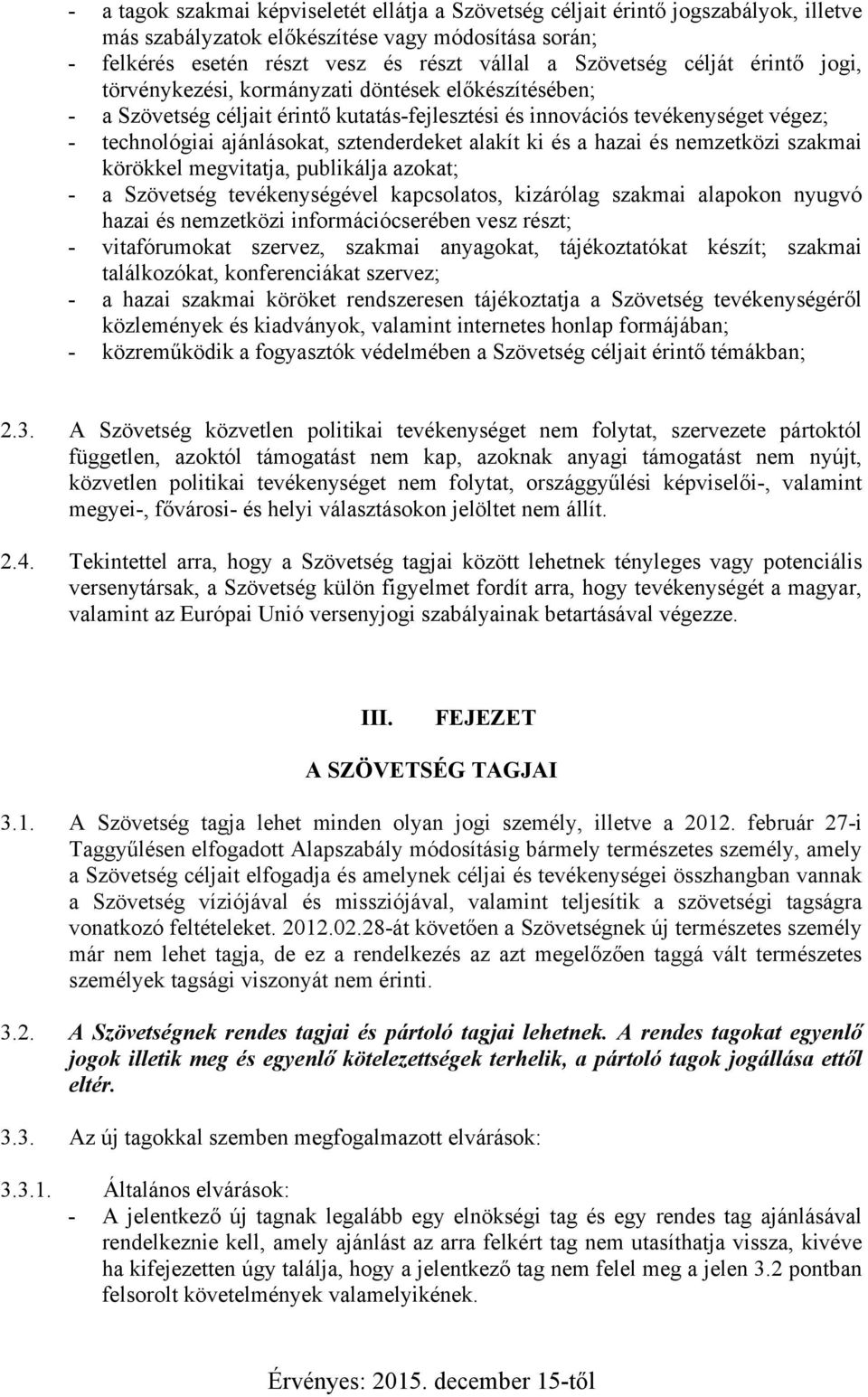 alakít ki és a hazai és nemzetközi szakmai körökkel megvitatja, publikálja azokat; - a Szövetség tevékenységével kapcsolatos, kizárólag szakmai alapokon nyugvó hazai és nemzetközi információcserében