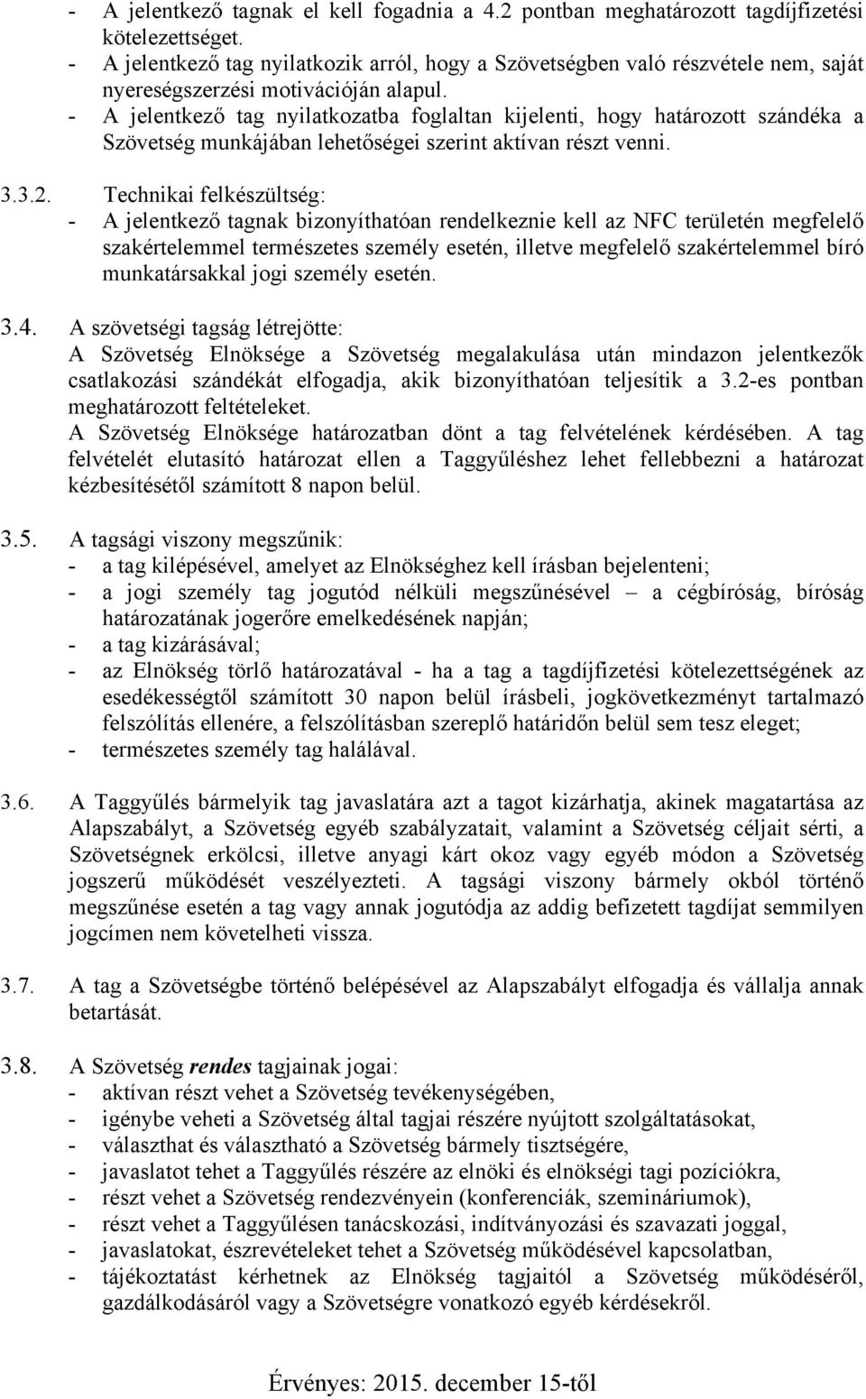 - A jelentkező tag nyilatkozatba foglaltan kijelenti, hogy határozott szándéka a Szövetség munkájában lehetőségei szerint aktívan részt venni. 3.3.2.