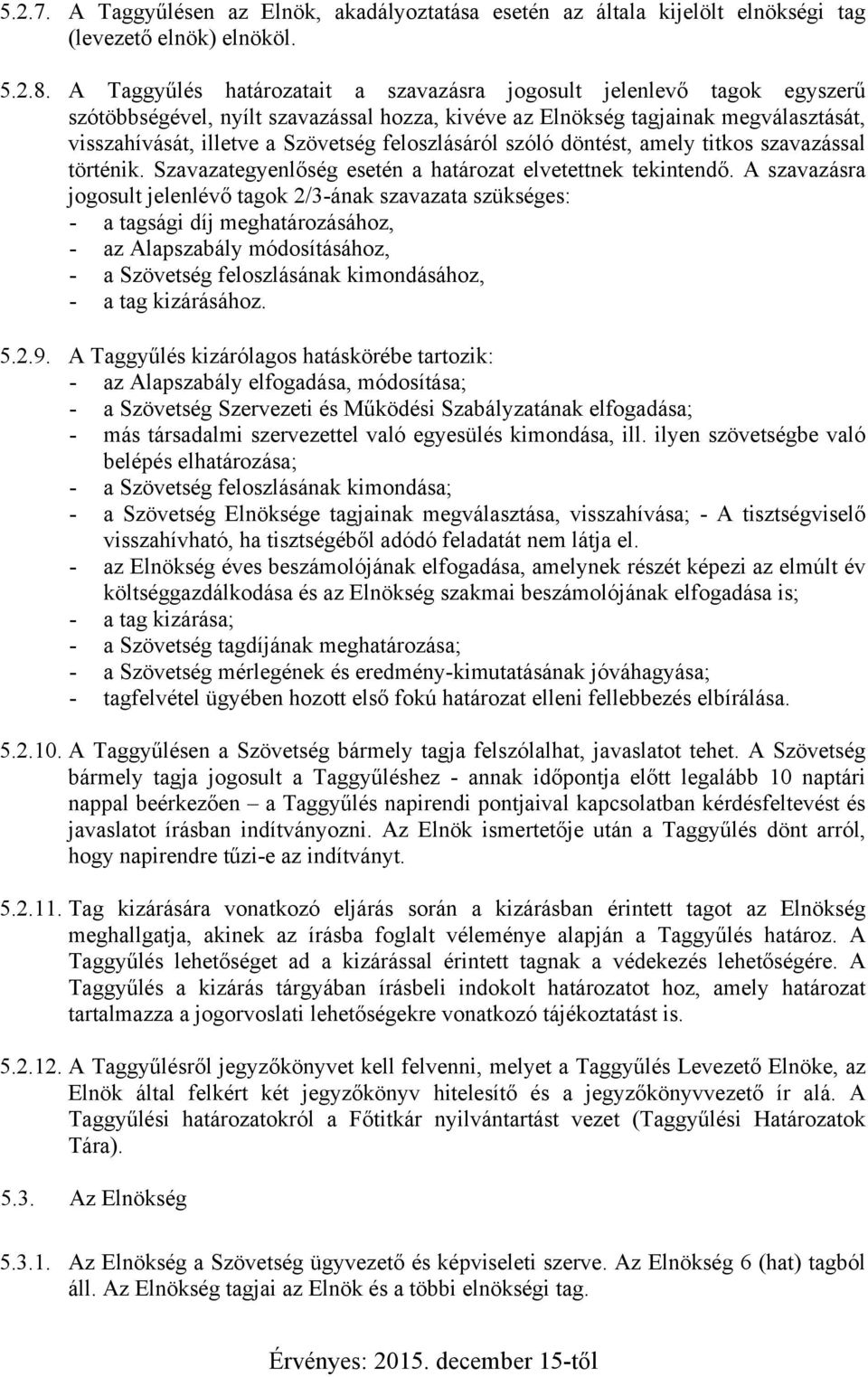feloszlásáról szóló döntést, amely titkos szavazással történik. Szavazategyenlőség esetén a határozat elvetettnek tekintendő.