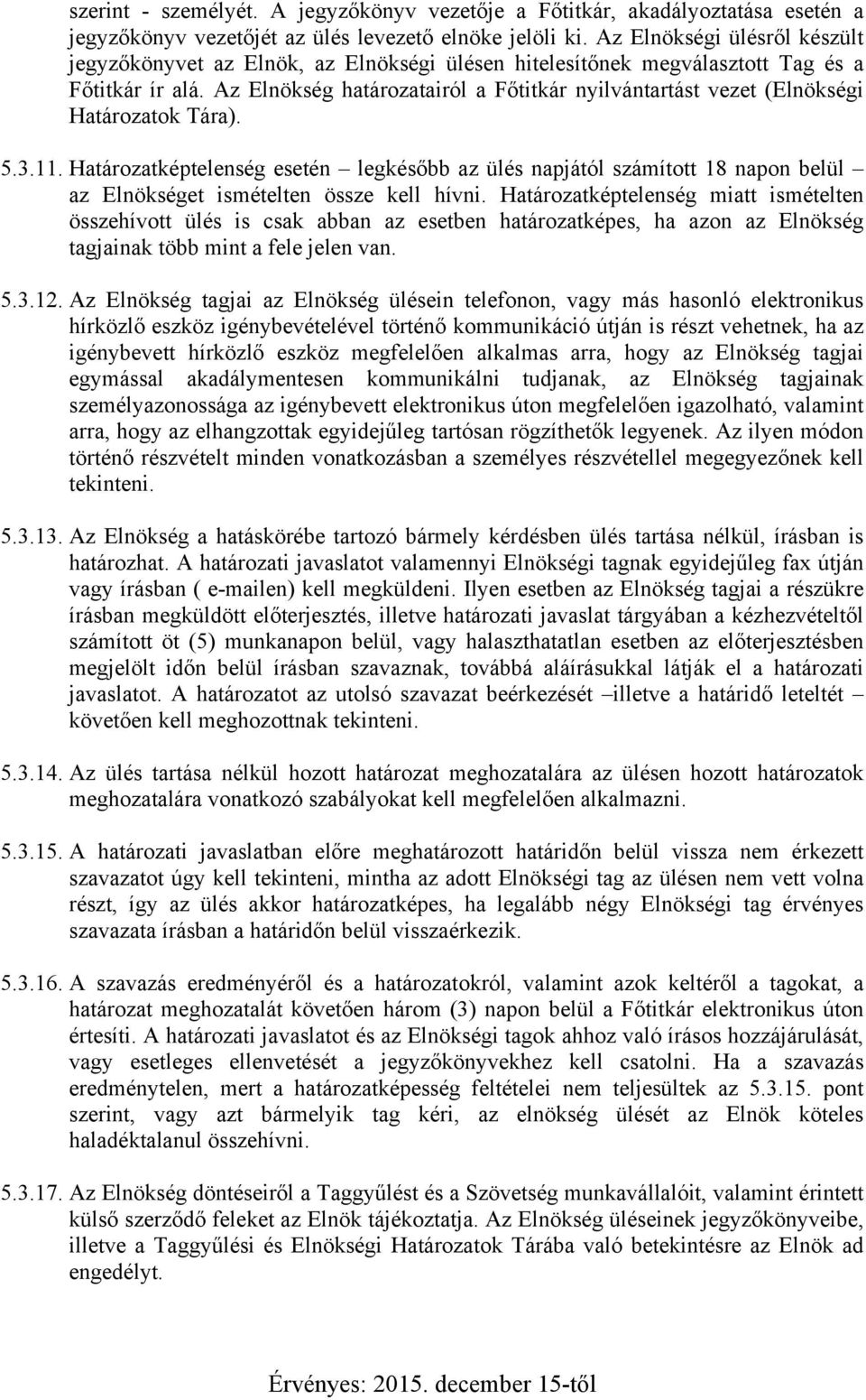 Az Elnökség határozatairól a Főtitkár nyilvántartást vezet (Elnökségi Határozatok Tára). 5.3.11.