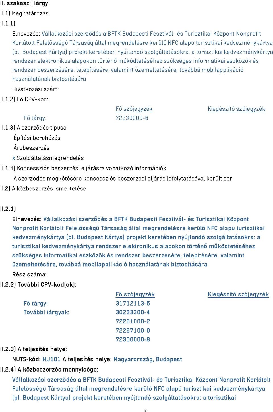 1) Elnevezés: Vállalkozási szerződés a BFTK Budapesti Fesztivál- és Turisztikai Központ Nonprofit Korlátolt Felelősségű Társaság által megrendelésre kerülő NFC alapú turisztikai kedvezménykártya (pl.