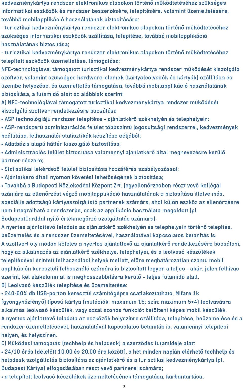 használatának biztosítása; - turisztikai kedvezménykártya rendszer elektronikus alapokon történő működtetéséhez telepített eszközök üzemeltetése, támogatása; NFC-technológiával támogatott turisztikai