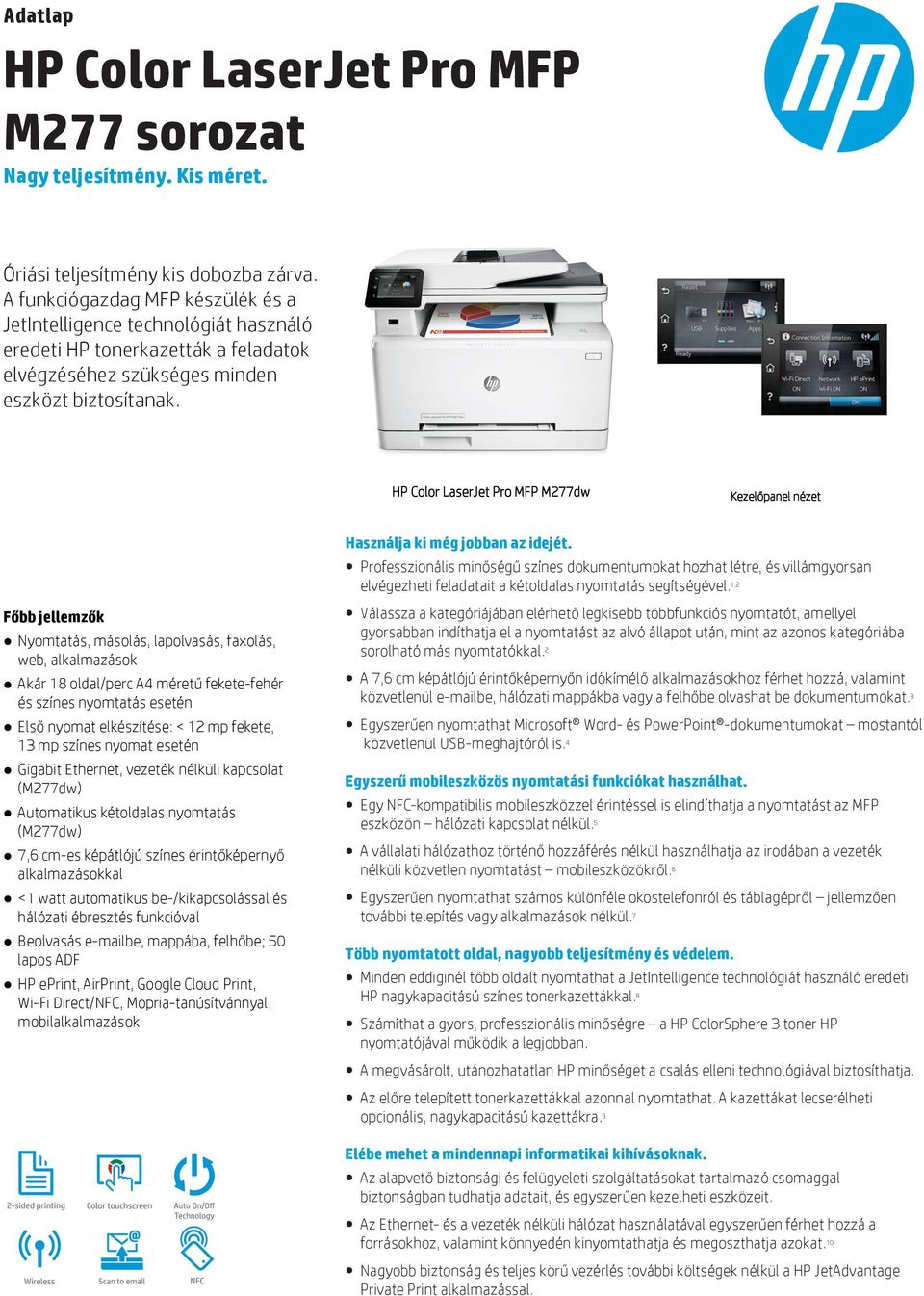 HP Color LaserJet Pro MFP M277dw Kezelőpanel nézet Főbb jellemzők Nyomtatás, másolás, lapolvasás, faxolás, web, alkalmazások Akár 18 oldal/perc A4 méretű fekete-fehér és színes nyomtatás esetén Első