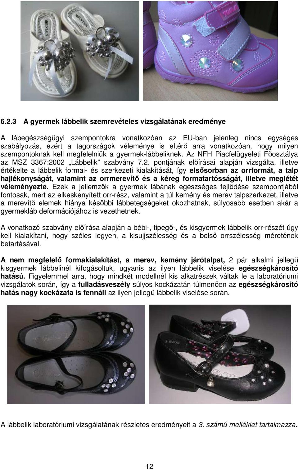 02 Lábbelik szabvány 7.2. pontjának előírásai alapján vizsgálta, illetve értékelte a lábbelik formai- és szerkezeti kialakítását, így elsősorban az orrformát, a talp hajlékonyságát, valamint az