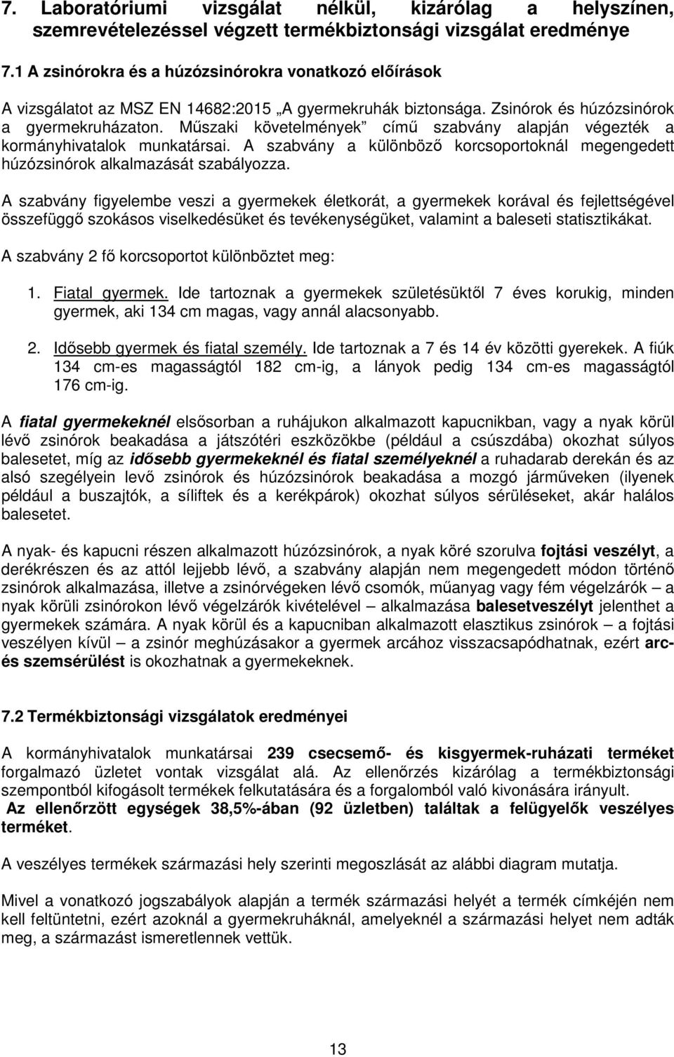 Műszaki követelmények című szabvány alapján végezték a kormányhivatalok munkatársai. A szabvány a különböző korcsoportoknál megengedett húzózsinórok alkalmazását szabályozza.