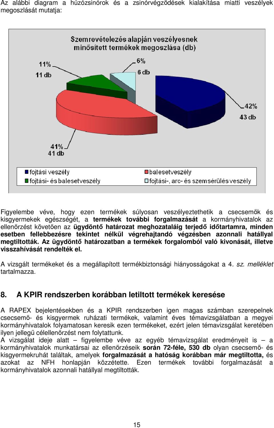 végrehajtandó végzésben azonnali hatállyal megtiltották. Az ügydöntő határozatban a termékek forgalomból való kivonását, illetve visszahívását rendelték el.