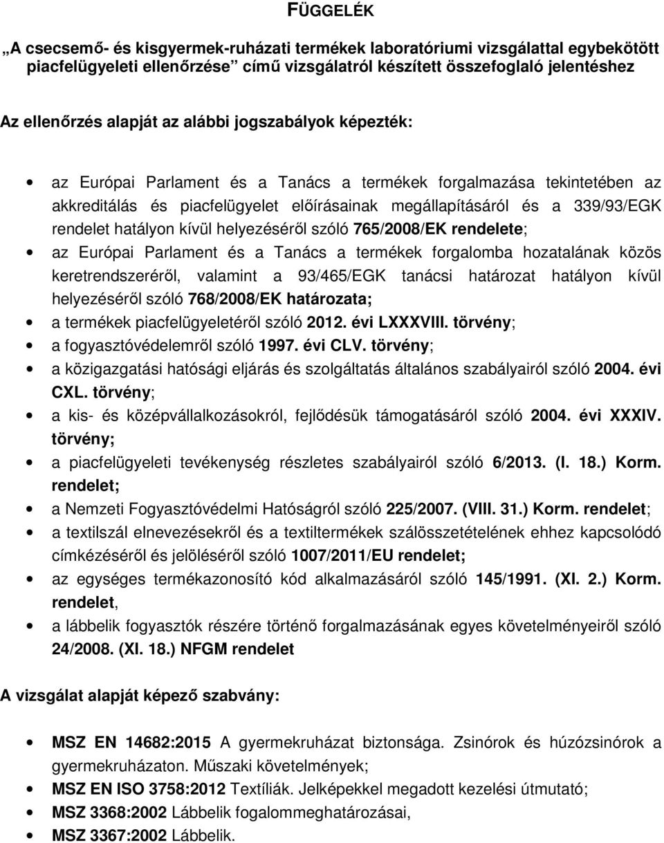kívül helyezéséről szóló 765/2008/EK rendelete; az Európai Parlament és a Tanács a termékek forgalomba hozatalának közös keretrendszeréről, valamint a 93/465/EGK tanácsi határozat hatályon kívül