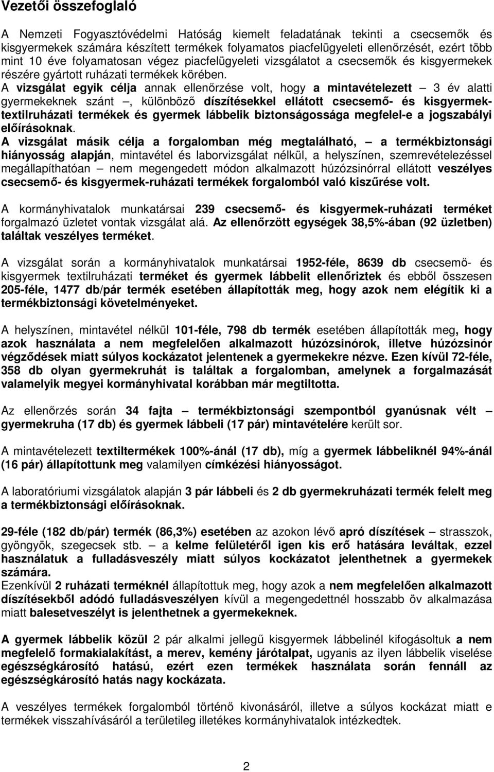 A vizsgálat egyik célja annak ellenőrzése volt, hogy a mintavételezett 3 év alatti gyermekeknek szánt, különböző díszítésekkel ellátott csecsemő- és kisgyermektextilruházati termékek és gyermek