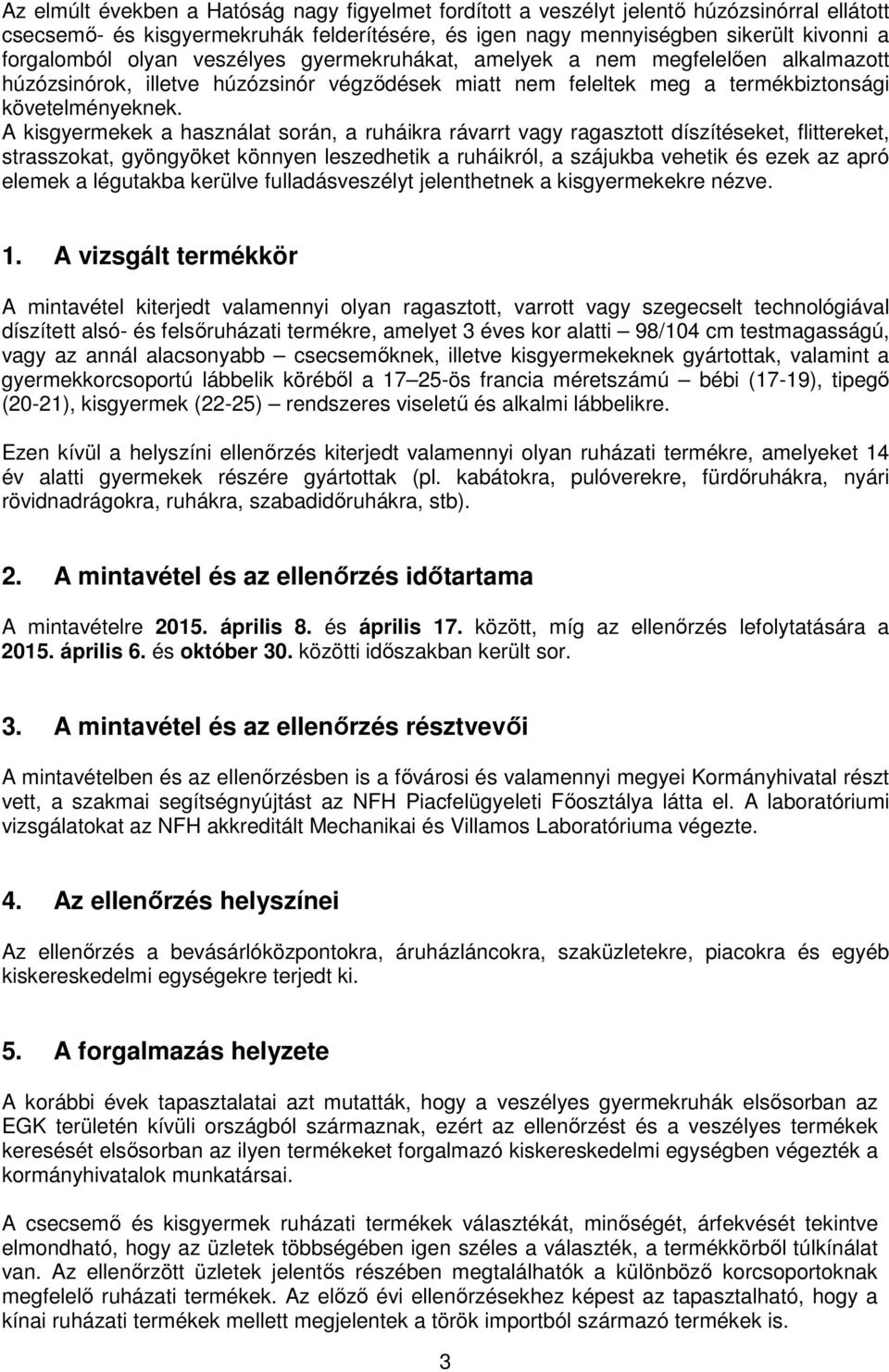 A kisgyermekek a használat során, a ruháikra rávarrt vagy ragasztott díszítéseket, flittereket, strasszokat, gyöngyöket könnyen leszedhetik a ruháikról, a szájukba vehetik és ezek az apró elemek a