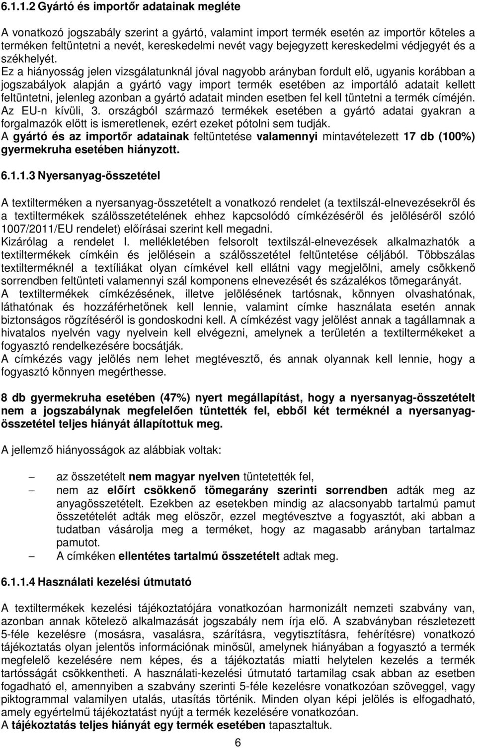 Ez a hiányosság jelen vizsgálatunknál jóval nagyobb arányban fordult elő, ugyanis korábban a jogszabályok alapján a gyártó vagy import termék esetében az importáló adatait kellett feltüntetni,