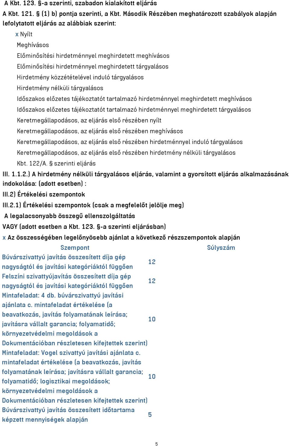 meghirdetett tárgyalásos Hirdetmény közzétételével induló tárgyalásos Hirdetmény nélküli tárgyalásos Időszakos előzetes tájékoztatót tartalmazó hirdetménnyel meghirdetett meghívásos Időszakos