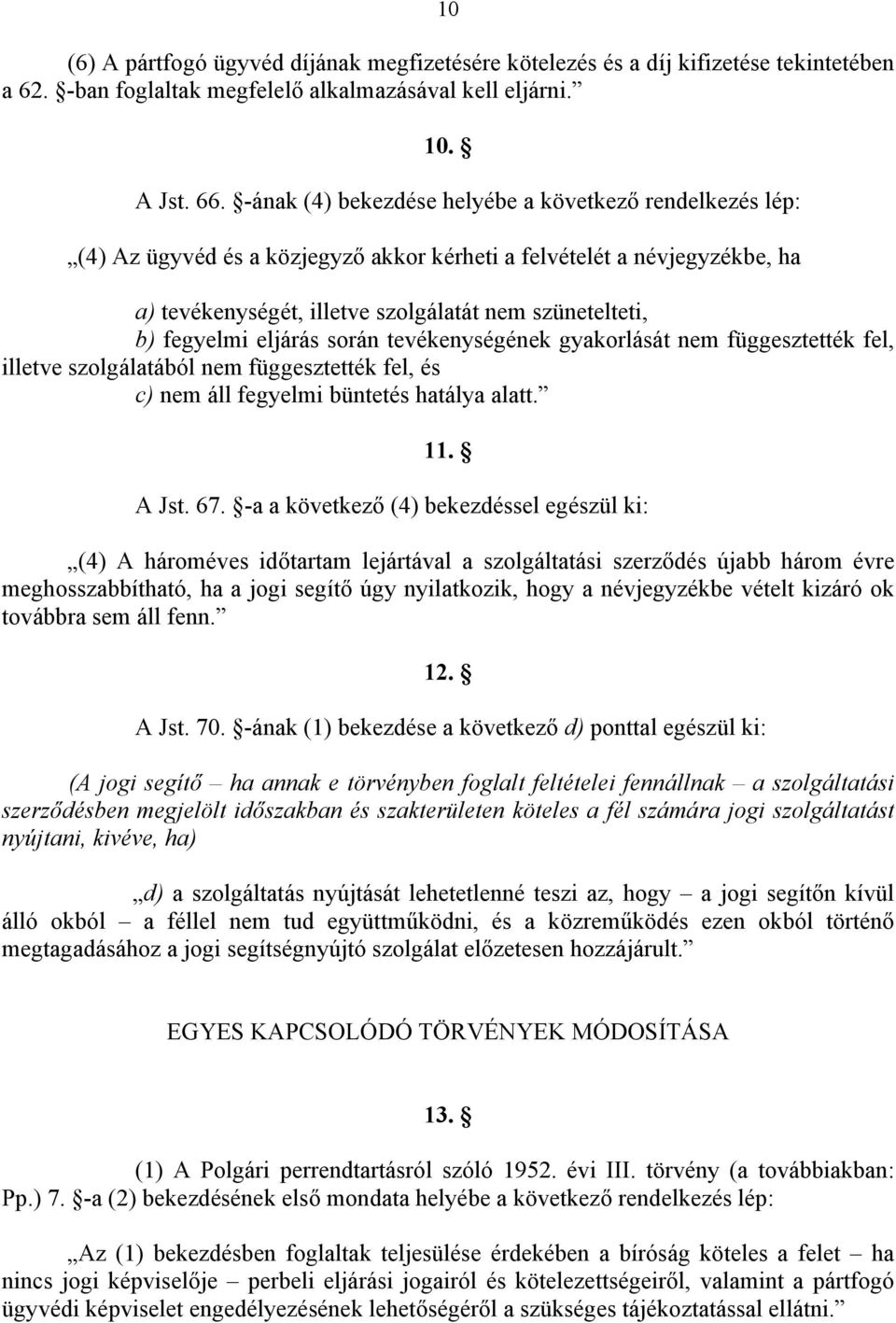 eljárás során tevékenységének gyakorlását nem függesztették fel, illetve szolgálatából nem függesztették fel, és c) nem áll fegyelmi büntetés hatálya alatt. 11. A Jst. 67.