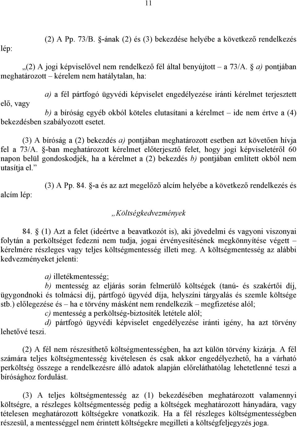 kérelmet ide nem értve a (4) bekezdésben szabályozott esetet. (3) A bíróság a (2) bekezdés a) pontjában meghatározott esetben azt követően hívja fel a 73/A.