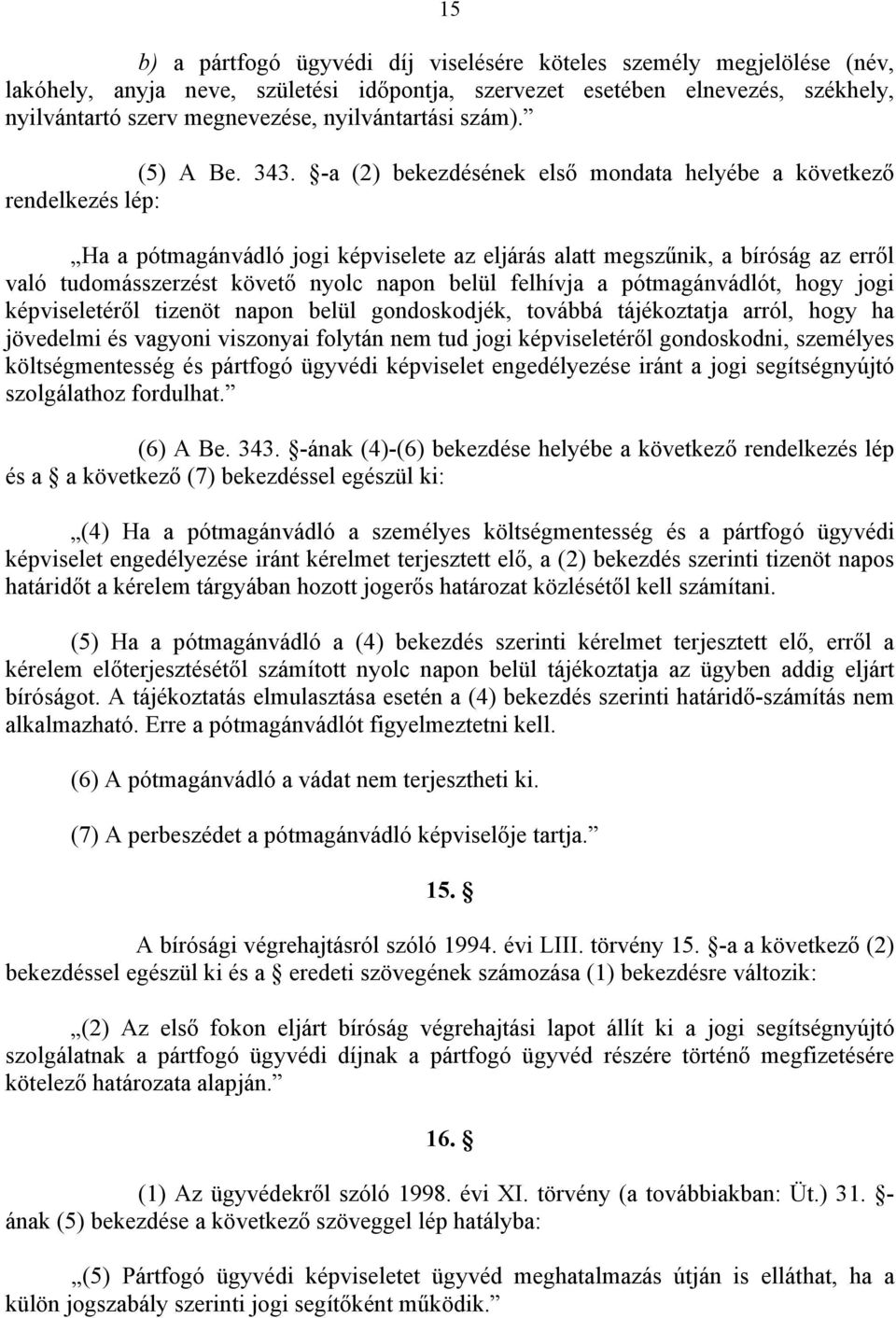 -a (2) bekezdésének első mondata helyébe a következő rendelkezés lép: Ha a pótmagánvádló jogi képviselete az eljárás alatt megszűnik, a bíróság az erről való tudomásszerzést követő nyolc napon belül