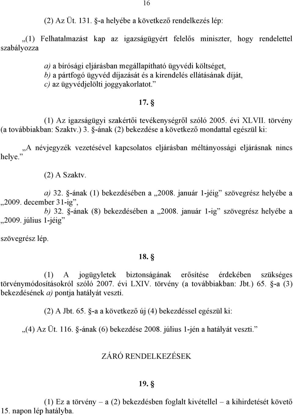 pártfogó ügyvéd díjazását és a kirendelés ellátásának díját, c) az ügyvédjelölti joggyakorlatot. 17. (1) Az igazságügyi szakértői tevékenységről szóló 2005. évi XLVII. törvény (a továbbiakban: Szaktv.