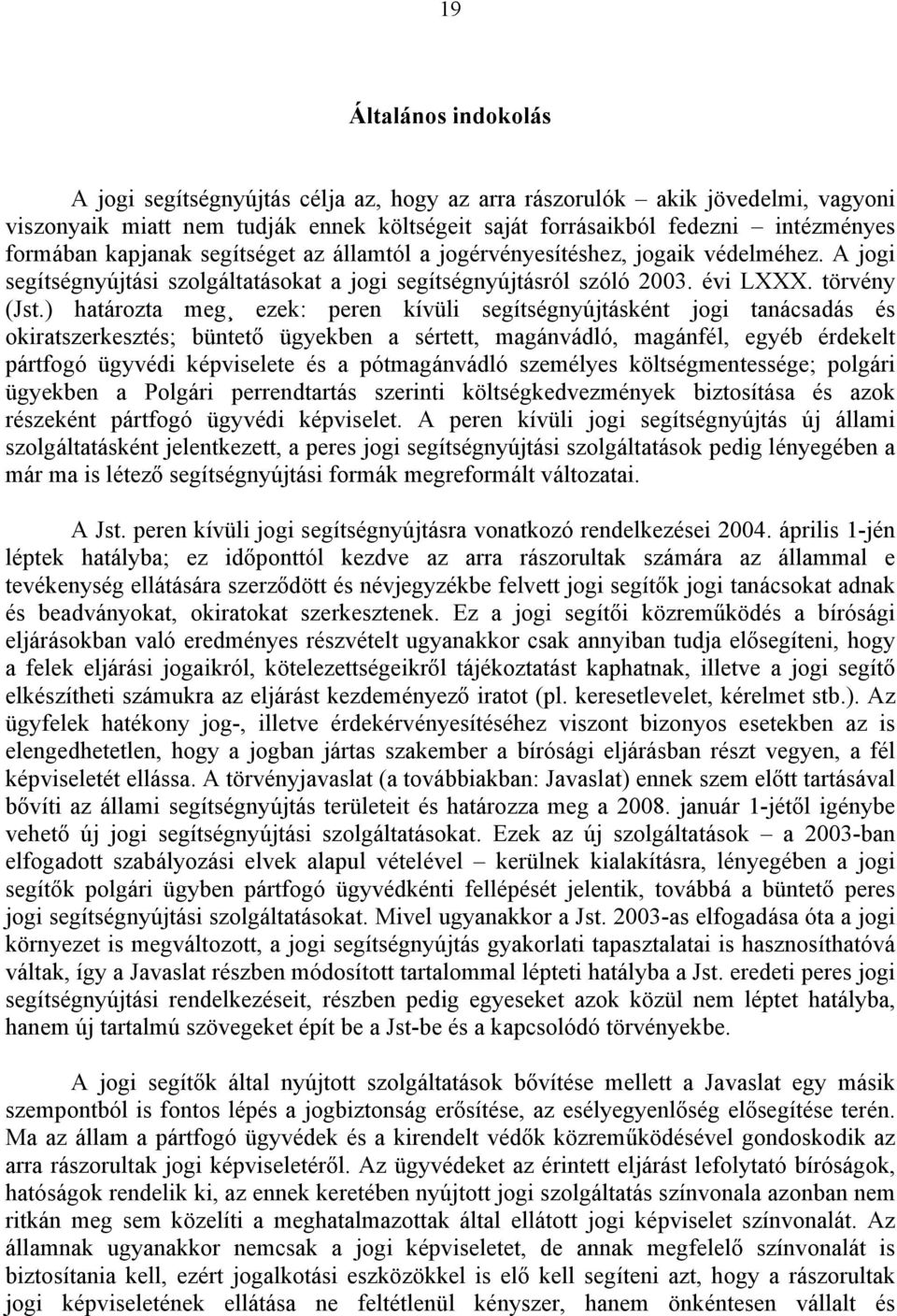) határozta meg ezek: peren kívüli segítségnyújtásként jogi tanácsadás és okiratszerkesztés; büntető ügyekben a sértett, magánvádló, magánfél, egyéb érdekelt pártfogó ügyvédi képviselete és a
