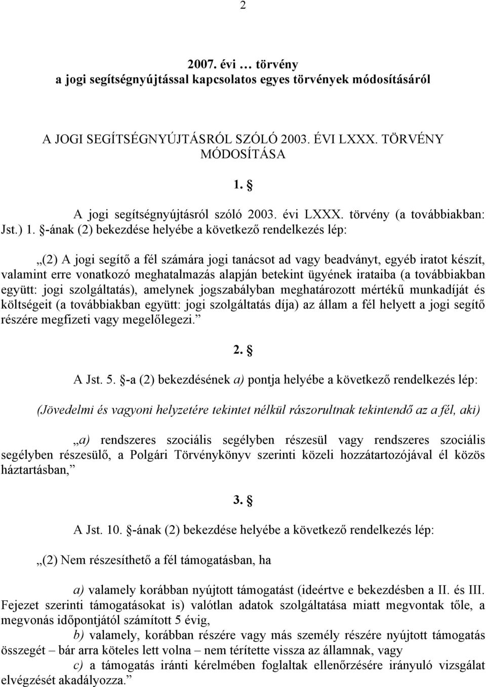 -ának (2) bekezdése helyébe a következő rendelkezés lép: (2) A jogi segítő a fél számára jogi tanácsot ad vagy beadványt, egyéb iratot készít, valamint erre vonatkozó meghatalmazás alapján betekint