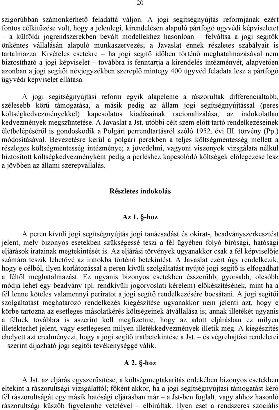 felváltsa a jogi segítők önkéntes vállalásán alapuló munkaszervezés; a Javaslat ennek részletes szabályait is tartalmazza.