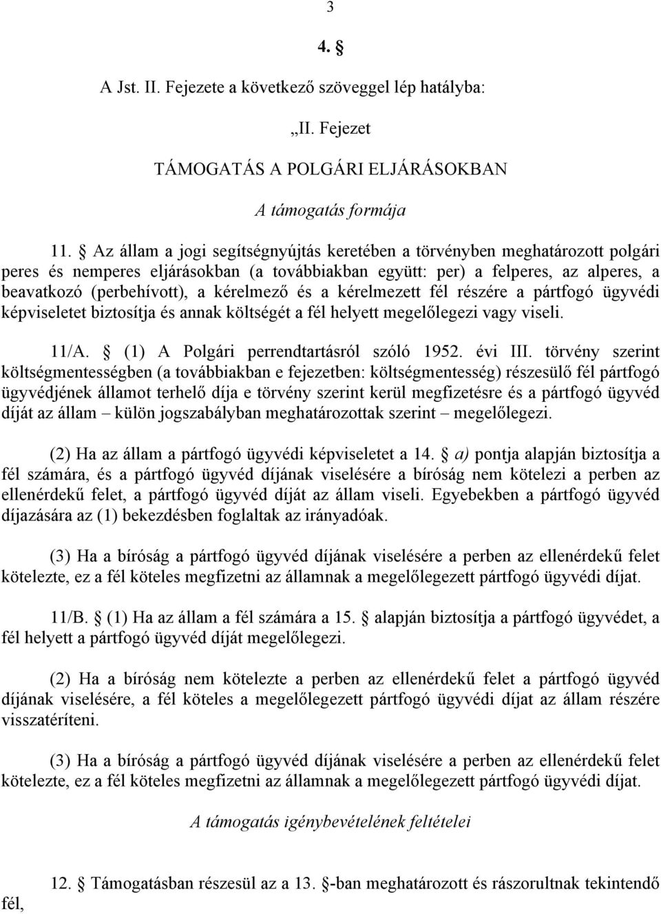 kérelmező és a kérelmezett fél részére a pártfogó ügyvédi képviseletet biztosítja és annak költségét a fél helyett megelőlegezi vagy viseli. 11/A. (1) A Polgári perrendtartásról szóló 1952. évi III.