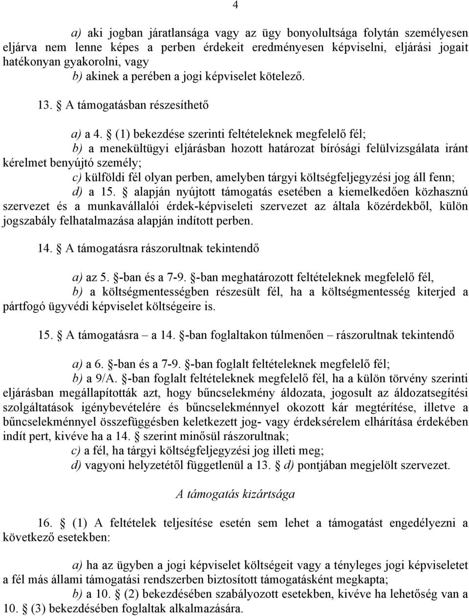 (1) bekezdése szerinti feltételeknek megfelelő fél; b) a menekültügyi eljárásban hozott határozat bírósági felülvizsgálata iránt kérelmet benyújtó személy; c) külföldi fél olyan perben, amelyben