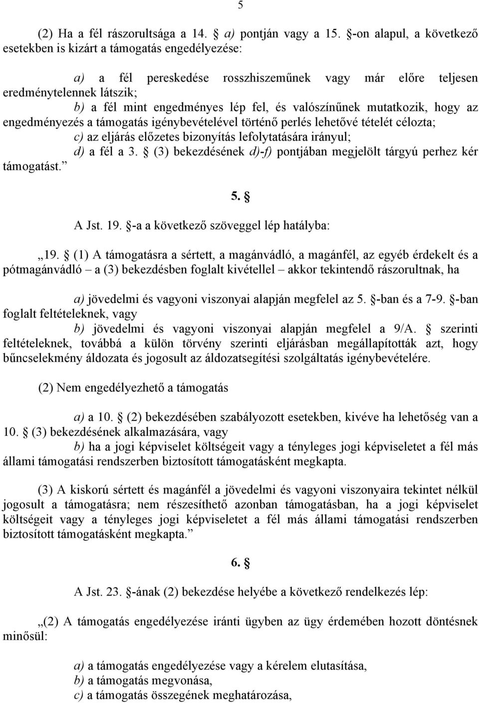 valószínűnek mutatkozik, hogy az engedményezés a támogatás igénybevételével történő perlés lehetővé tételét célozta; c) az eljárás előzetes bizonyítás lefolytatására irányul; d) a fél a 3.