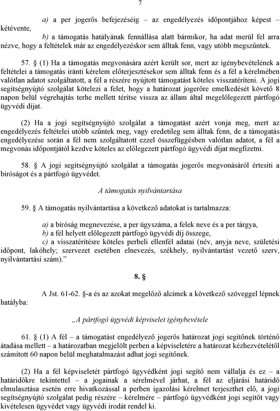 (1) Ha a támogatás megvonására azért került sor, mert az igénybevételének a feltételei a támogatás iránti kérelem előterjesztésekor sem álltak fenn és a fél a kérelmében valótlan adatot