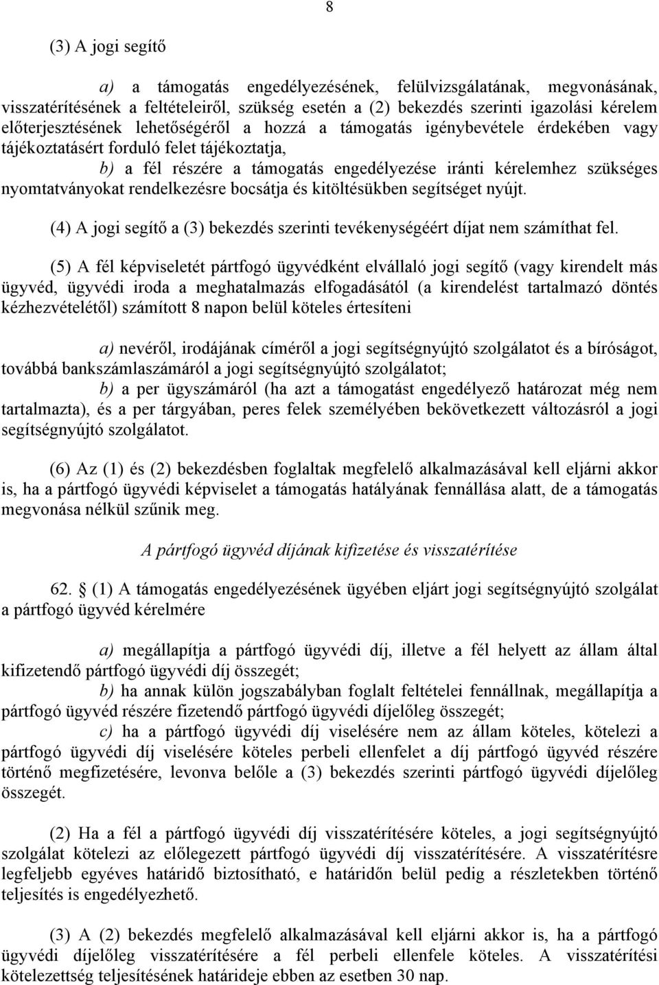 rendelkezésre bocsátja és kitöltésükben segítséget nyújt. (4) A jogi segítő a (3) bekezdés szerinti tevékenységéért díjat nem számíthat fel.