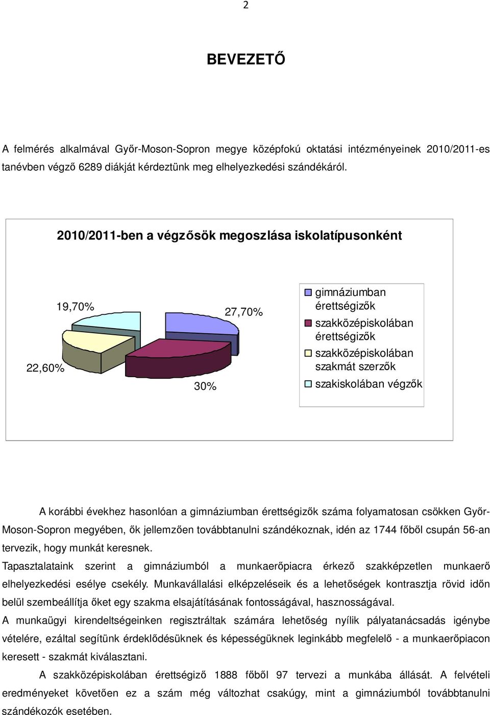 évekhez hasonlóan a gimnáziumban érettségizık folyamatosan csökken Gyır- Moson-Sopron megyében, ık jellemzıen továbbtanulni szándékoznak, idén az 744 fıbıl csupán 56-an tervezik, hogy munkát keresnek.