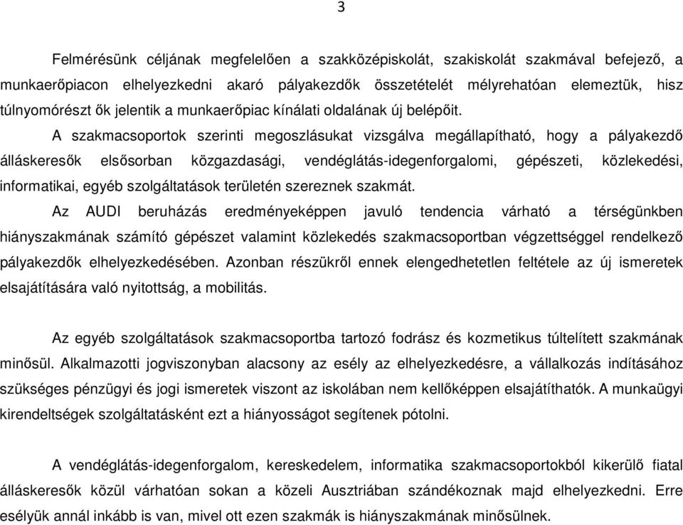 A ok szerinti megoszlásukat vizsgálva megállapítható, hogy a pályakezdı álláskeresık elsısorban közgazdasági, vendéglátás-idegenforgalomi, gépészeti, közlekedési, informatikai, egyéb szolgáltatások