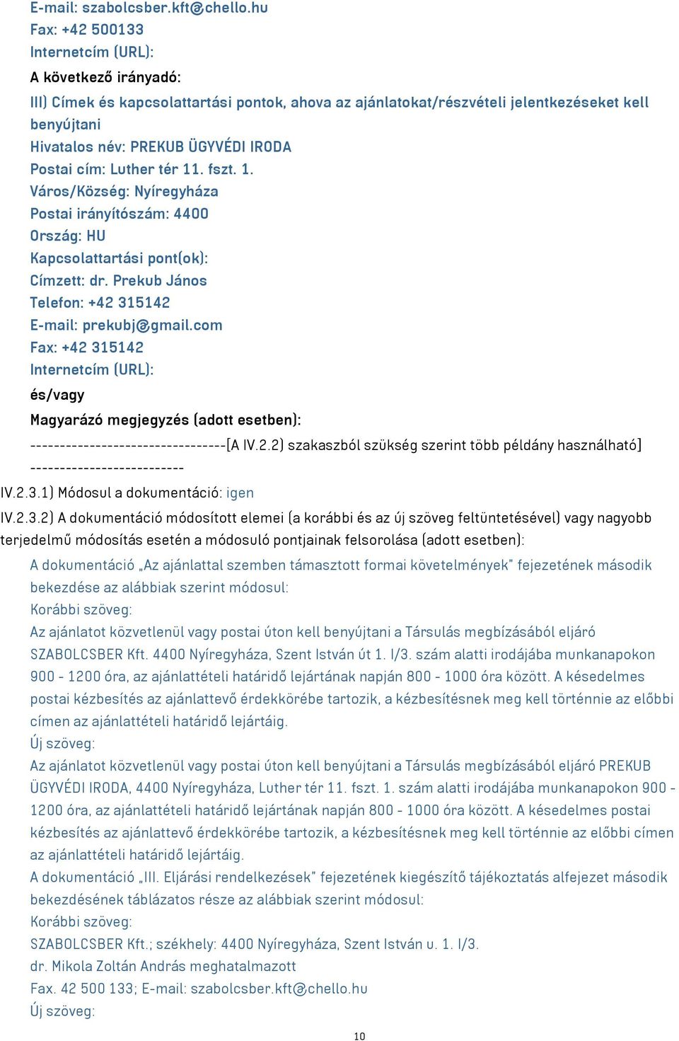 tér 11. fszt. 1. Város/Község: Nyíregyháza Postai irányítószám: 4400 Ország: HU Címzett: dr. Prekub János Telefon: +42 315142 E-mail: prekubj@gmail.