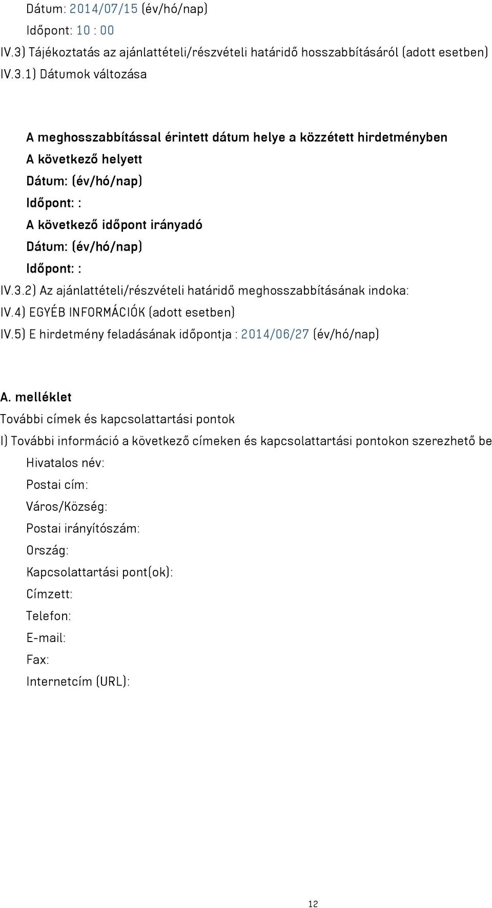 1) Dátumok változása A meghosszabbítással érintett dátum helye a közzétett hirdetményben A következő helyett Dátum: (év/hó/nap) Időpont: : A következő időpont irányadó Dátum: