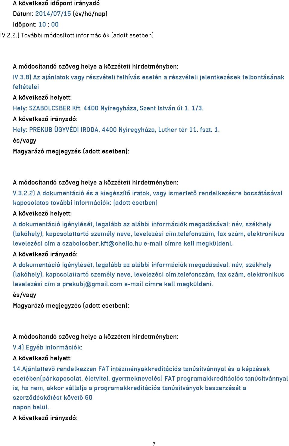 A következő irányadó: Hely: PREKUB ÜGYVÉDI IRODA, 4400 Nyíregyháza, Luther tér 11. fszt. 1. és/vagy Magyarázó megjegyzés (adott esetben): A módosítandó szöveg helye a közzétett hirdetményben: V.3.2.