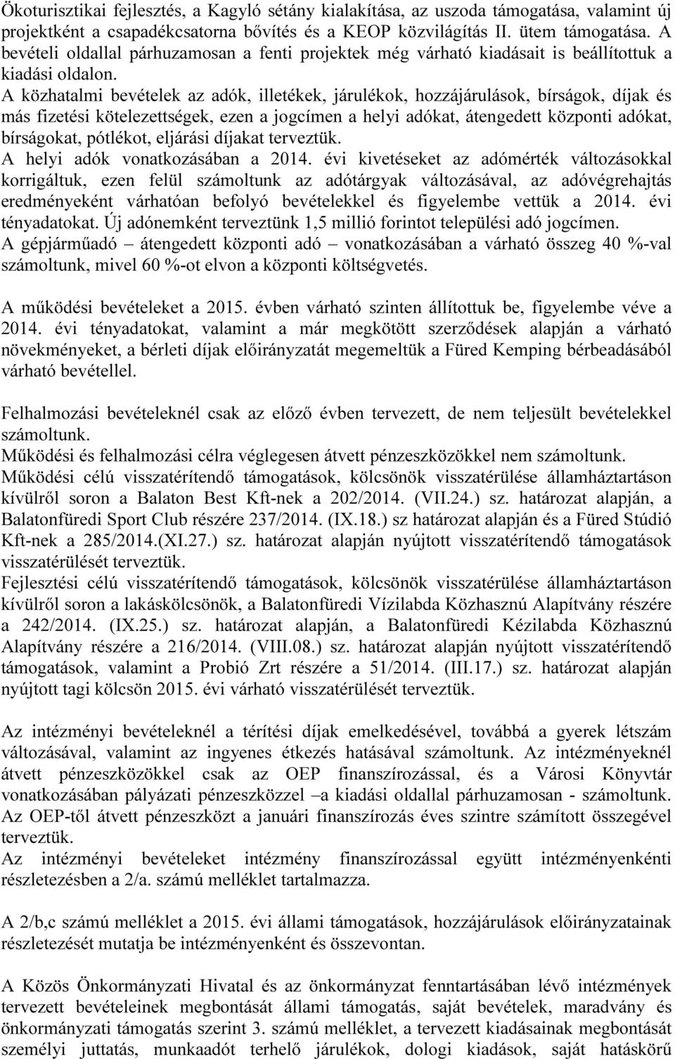 A közhatalmi bevételek az adók, illetékek, járulékok, hozzájárulások, bírságok, díjak és más fizetési kötelezettségek, ezen a jogcímen a helyi adókat, átengedett központi adókat, bírságokat,