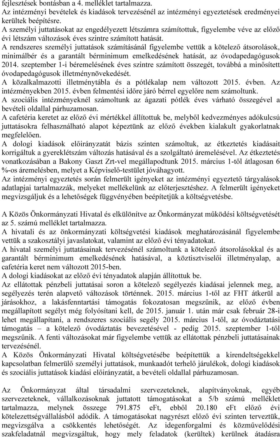 A rendszeres személyi juttatások számításánál figyelembe vettük a kötelező átsorolások, minimálbér és a garantált bérminimum emelkedésének hatását, az óvodapedagógusok 2014.