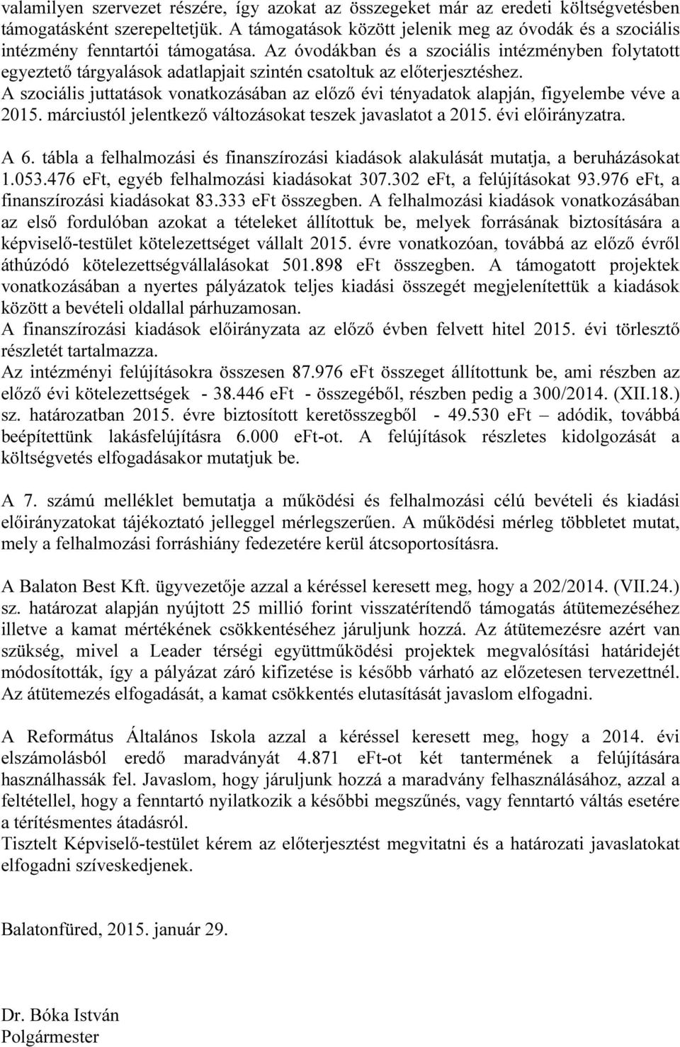 Az óvodákban és a szociális intézményben folytatott egyeztető tárgyalások adatlapjait szintén csatoltuk az előterjesztéshez.