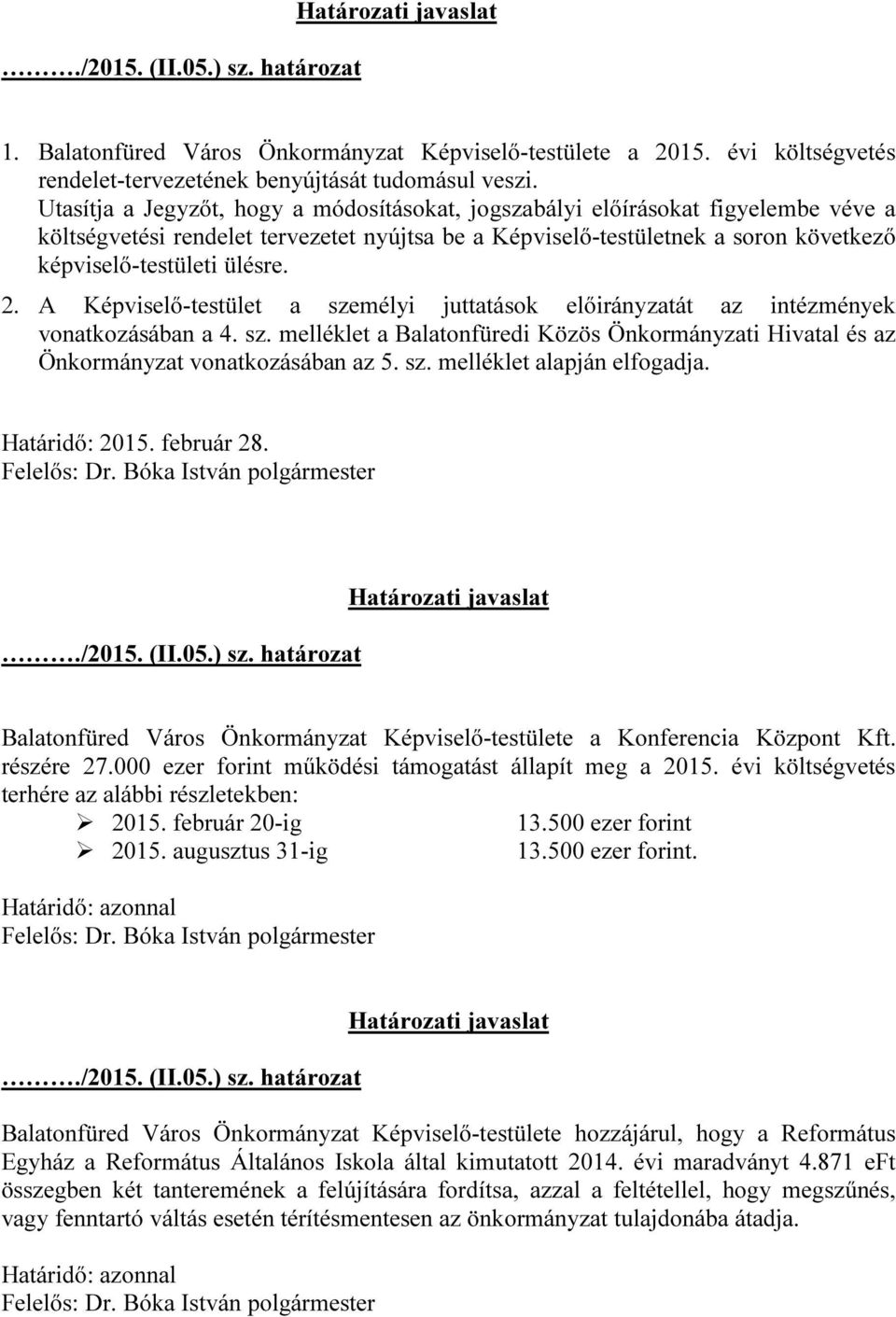 2. A Képviselő-testület a személyi juttatások előirányzatát az intézmények vonatkozásában a 4. sz. melléklet a Balatonfüredi Közös Önkormányzati Hivatal és az Önkormányzat vonatkozásában az 5. sz. melléklet alapján elfogadja.