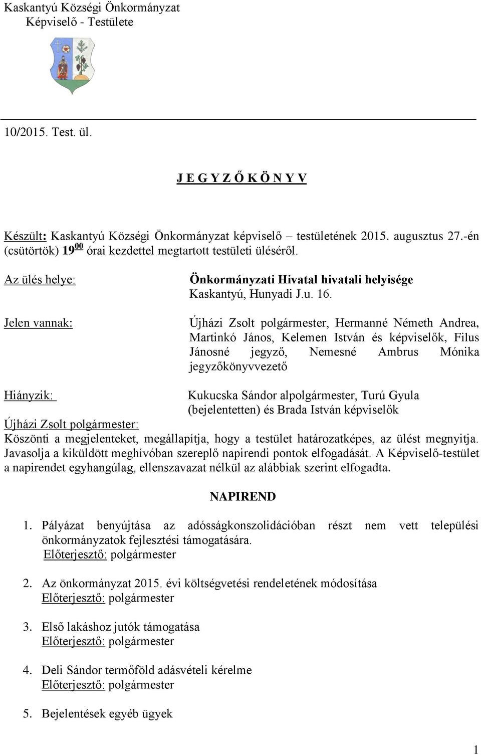 Újházi Zsolt polgármester, Hermanné Németh Andrea, Martinkó János, Kelemen István és képviselők, Filus Jánosné jegyző, Nemesné Ambrus Mónika jegyzőkönyvvezető Hiányzik: Kukucska Sándor