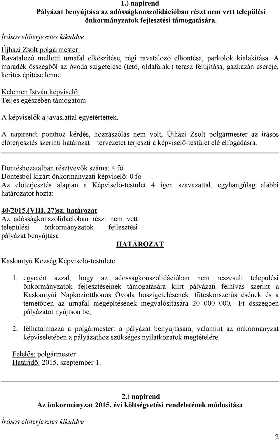 A maradék összegből az óvoda szigetelése (tető, oldafalak,) terasz felújítása, gázkazán cseréje, kerítés építése lenne. Kelemen István képviselő: Teljes egészében támogatom.