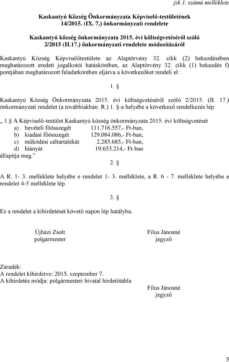 cikk (2) bekezdésében meghatározott eredeti jogalkotói hatáskörében, az Alaptörvény 32. cikk (1) bekezdés f) pontjában meghatározott feladatkörében eljárva a következőket rendeli el: 1.