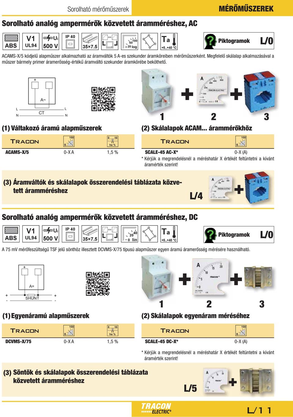 Megfelelő skálalap alkalazásával a űszer bárely prier áraerősség-értékű áraváltó szekunder árakörébe beköthető. L/ + ~ + + L L N CT N 1 2 3 (1) Váltakozó áraú alapűszerek (2) Skálalapok CM.