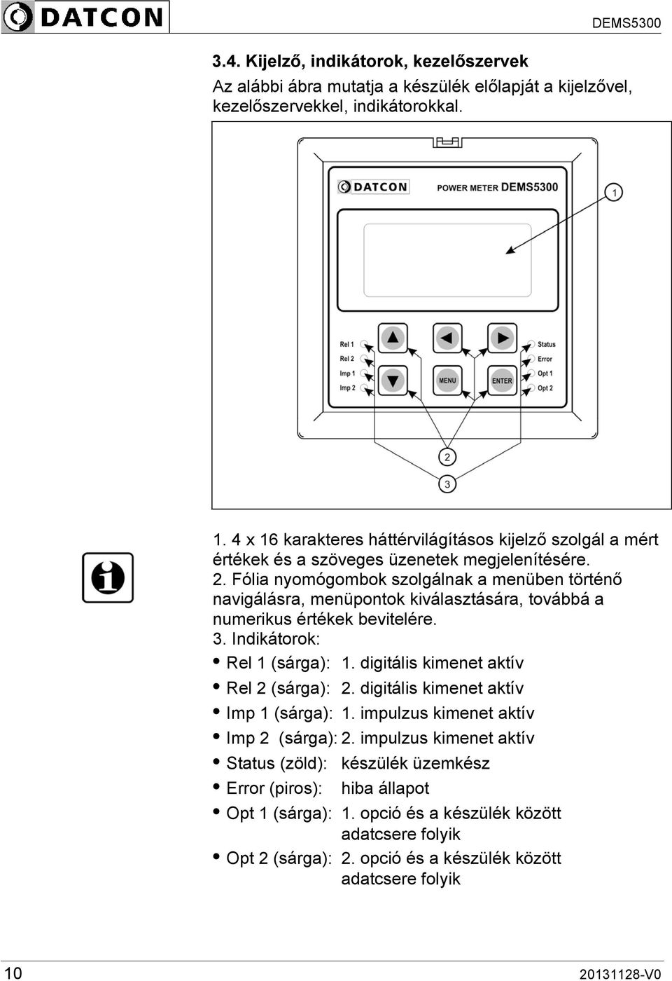 Fólia nyomógombok szolgálnak a menüben történő navigálásra, menüpontok kiválasztására, továbbá a numerikus értékek bevitelére. 3. Indikátorok: Rel 1 (sárga): 1.