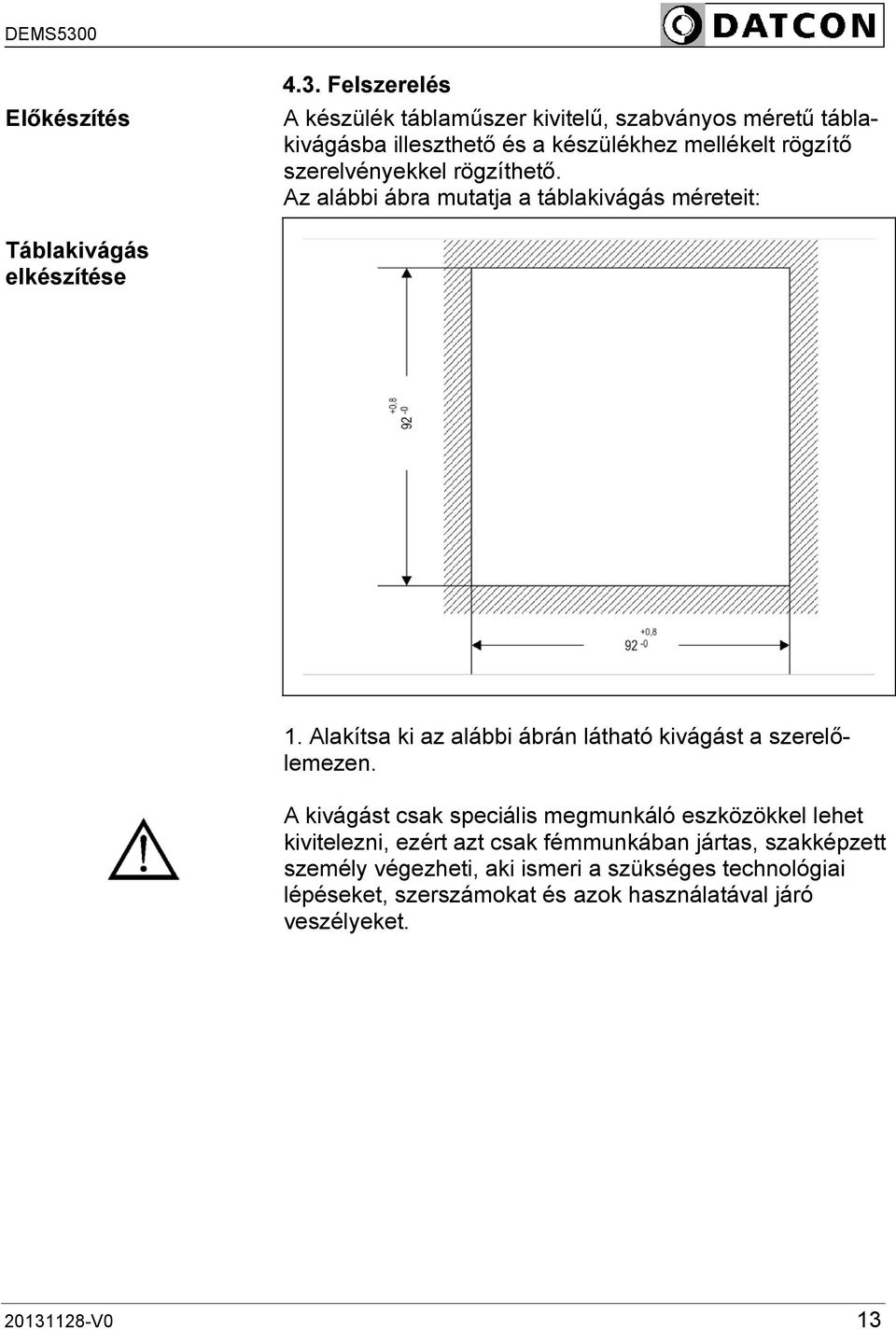 szerelvényekkel rögzíthető. Az alábbi ábra mutatja a táblakivágás méreteit: Táblakivágás elkészítése 1.